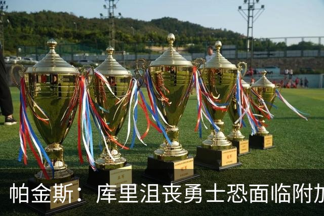 帕金斯：库里沮丧勇士恐面临附加赛困境 德雷蒙德去哪里了？
