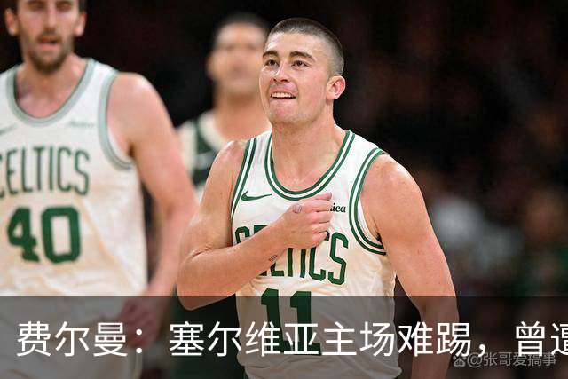 费尔曼：塞尔维亚主场难踢，曾遭敌方投冰块